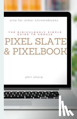 Sharp, Phil - The Ridiculously Simple Guide to Google Pixel Slate and Pixelbook