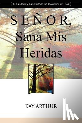 Arthur, Kay - Señor, Sana Mis Heridas / Lord, Heal My Hurts: A Devotional Study on God's Care and Deliverance
