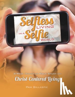 Gillaspie, Pam - Selfless Living in a Selfie World