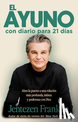Franklin, Jentezen - El Ayuno Con Diario Para 21 Dias / Fasting: Opening the Door to a Deeper, More Intimate, More Powerful Relationship with God