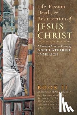 Emmerich, Anne Catherine, Wetmore, James Richard - The Life, Passion, Death and Resurrection of Jesus Christ, Book II