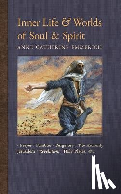 Emmerich, Anne Catherine, Wetmore, James Richard - Inner Life and Worlds of Soul & Spirit