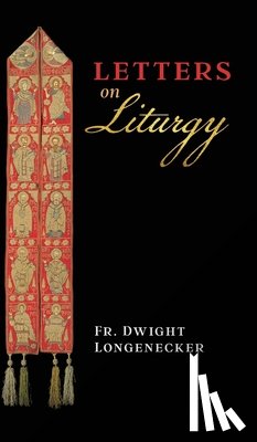 Longenecker, Fr Dwight, Cordileone, Archbishop Salvatore - Letters on Liturgy