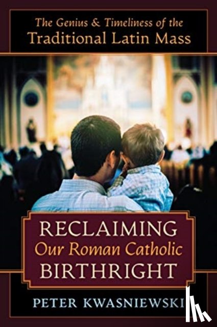 Kwasniewski, Peter - Reclaiming Our Roman Catholic Birthright