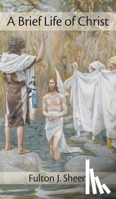 Sheen, Fulton J - Brief Life of Christ