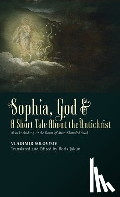 Solovyov, Vladimir - ​Sophia, God &​ A Short Tale About the Antichrist