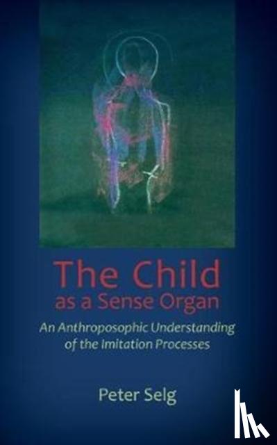 Selg, Peter - The Child as a Sense Organ