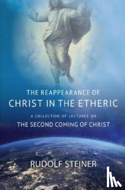 Steiner, Rudolf - THE REAPPEARANCE OF CHRIST IN THE ETHERIC