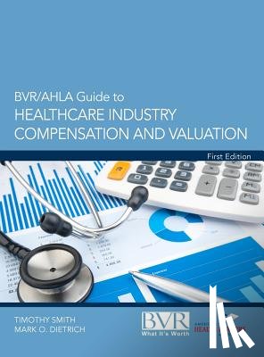 Smith, Timothy (Queen's University, Dietrich, Mark O - BVR/Ahla Guide to Healthcare Industry Compensation and Valuation