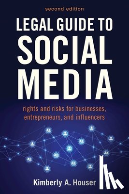 Houser, Kimberly A. - Legal Guide to Social Media, Second Edition: Rights and Risks for Businesses, Entrepreneurs, and Influencers