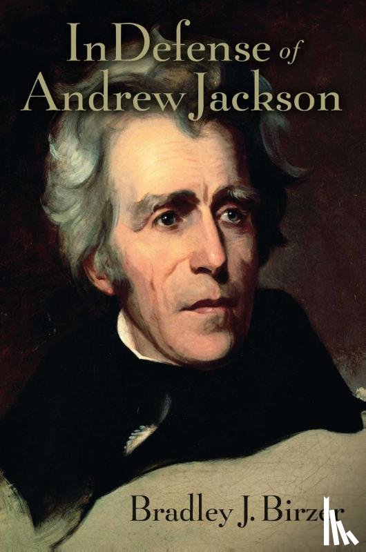 Birzer, Bradley J. - In Defense of Andrew Jackson