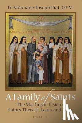 Piat, Stephane-Joseph - A Family of Saints: The Martins of Lisieux-Saints Therese, Louis, and Zelie