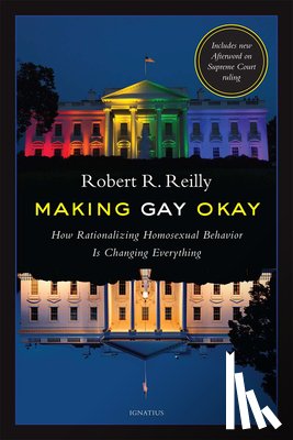 Reilly, Robert - Making Gay Okay: How Rationalizing Homosexual Behavior Is Changing Everything