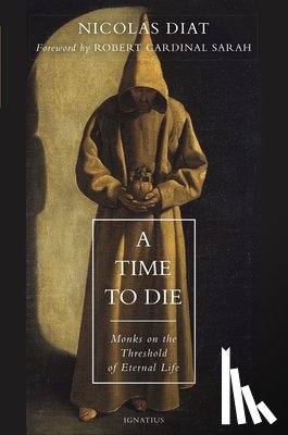 Diat, Nicolas - A Time to Die: Monks on the Threshold of Eternal Life