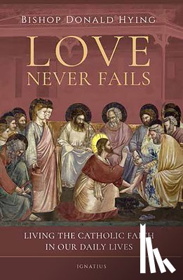 Hying, Donald - Love Never Fails: Living the Catholic Faith in Our Daily Lives