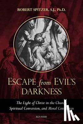 Spitzer, Robert - Escape from Evil's Darkness: The Light of Christ in the Church, Spiritual Conversion, and Moral Conversion