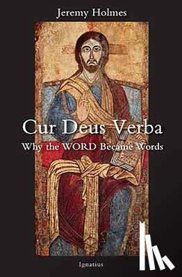 Holmes, Jeremy - Cur Deus Verba: Why the Word Became Words