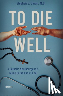Doran, Stephen - To Die Well: A Catholic Neurosurgeon's Guide to the End of Life