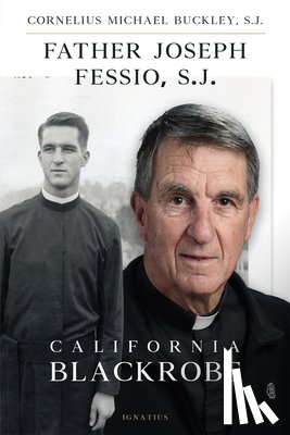 Buckley, Cornelius Michael - Father Joseph Fessio, S.J.: California Blackrobe
