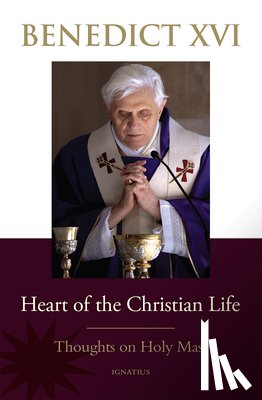 Benedict XVI, Pope - Heart of the Christian Life: Thoughts on the Holy Mass