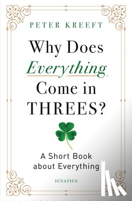 Kreeft, Peter - Why Does Everything Come in Threes?: A Short Book about Everything