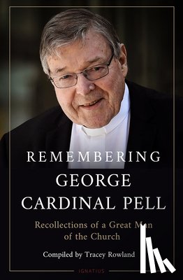 Rowland, Tracey - Remembering George Cardinal Pell: Recollections of a Great Man of the Church