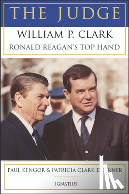 Kengor, Paul - The Judge: William P. Clark, Ronald Reagan's Top Hand