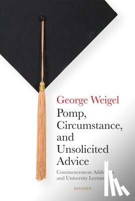 Weigel, George - Pomp, Circumstance, and Unsolicited Advice: Commencement Addresses and University Lectures