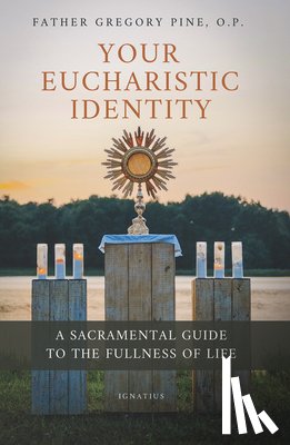 Pine, Gregory - Your Eucharistic Identity: A Sacramental Guide to the Fullness of Life