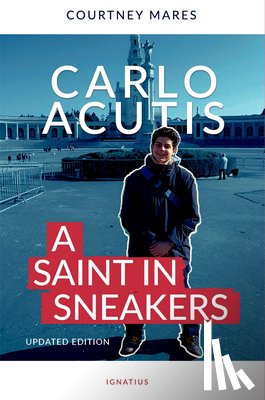 Mares, Courtney - Carlo Acutis: A Saint in Sneakers