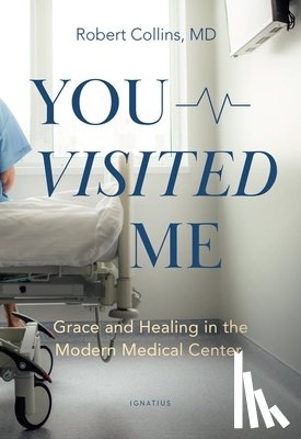 Collins, Robert - You Visited Me: Grace and Healing in the Modern Medical Center