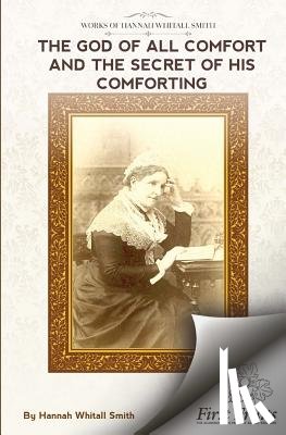 Smith, Hannah Whitall - The God of All Comfort: And The Secret of His Comforting
