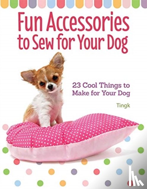 Tingk, Lee - Fun Accessories to Sew for Your Dog