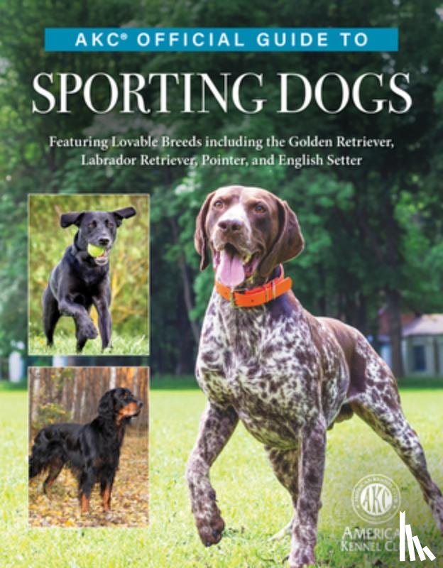 American Kennel Club - Akc Official Guide to Sporting Dogs: Featuring Lovable Breeds Including the Golden Retriever, Labrador Retriever, Pointer, and English Setter