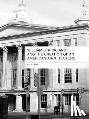 Russell, Robert - William Strickland and the Creation of an American Architecture