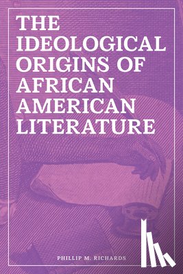 Richards, Phillip M. - The Ideological Origins of African American Literature