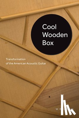 Smith, W. Rand - Cool Wooden Box: Transformation of the American Acoustic Guitar