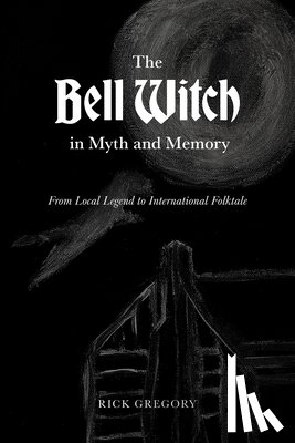 Gregory, Rick - The Bell Witch in Myth and Memory: From Local Legend to International Folktale