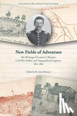 Johansson, M. Jane - New Fields of Adventure: The Writings of Lyman G. Bennett, Civil War Soldier and Topographical Engineer, 1861-1865