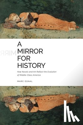 Egnal, Marc - A Mirror for History: How Novels and Art Reflect the Evolution of Middle-Class America