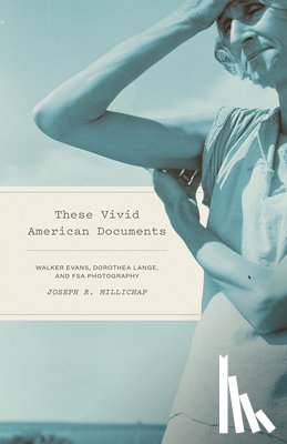 Millichap, Joseph R. - These Vivid American Documents: Walker Evans, Dorothea Lange, and FSA Photobooks