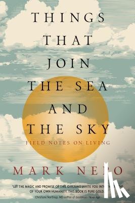 Nepo, Mark - Things That Join the Sea and the Sky: Field Notes on Living