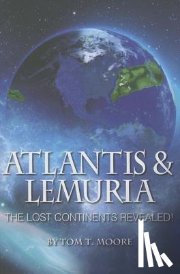 Moore, Tom T. - Atlantis and Lemuria: The Lost Continents Revealed