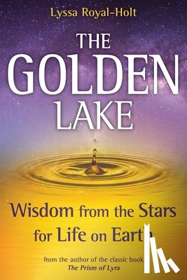 Royal-Holt, Lyssa - The Golden Lake: Wisdom from the Stars for Life on Earth