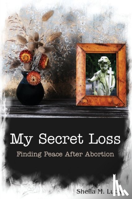 Luck, Sheila M - My Secret Loss (Finding Peace After Abortion)