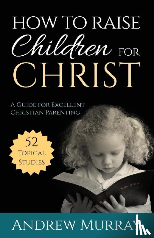 Murray, Andrew (The London School of Economics and Political Science University of London UK) - How to Raise Children for Christ