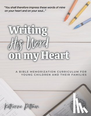 Pittman, Katherine - Writing His Word on My Heart: A Bible Memorization Curriculum for Young Children and Their Families