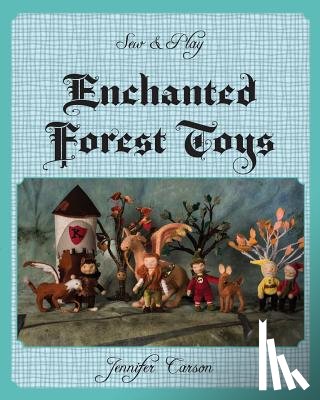 Carson, Jennifer C. - Sew and Play: Enchanted Forest Toys