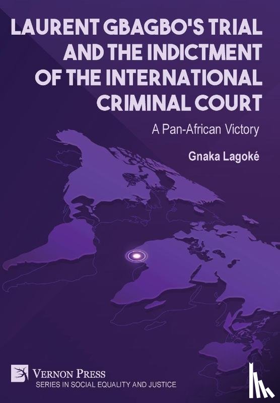 Lagoke, Gnaka - Laurent Gbagbo‘s Trial and the Indictment of the International Criminal Court