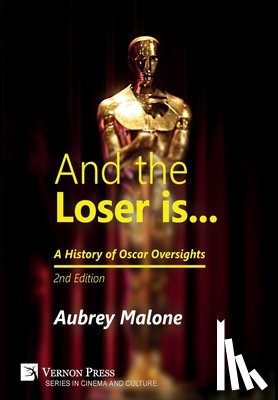 Malone, Aubrey - And the Loser is: A History of Oscar Oversights